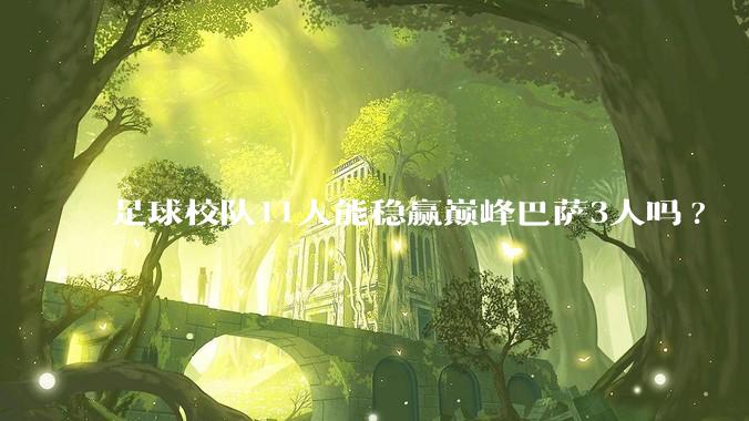 足球校队11人能稳赢巅峰巴萨3人吗?