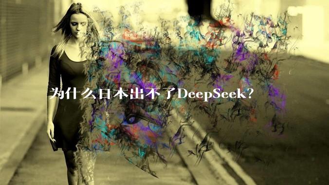 为什么日本出不了DeepSeek？